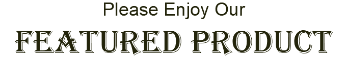 Please Enjoy Our Featured Product